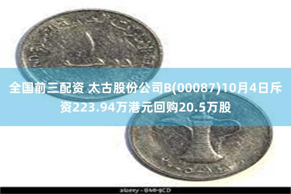 全国前三配资 太古股份公司B(00087)10月4日斥资223.94万港元回购20.5万股